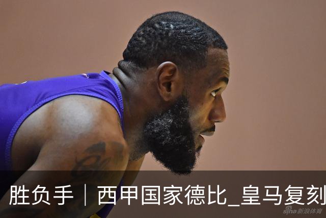 胜负手｜西甲国家德比 皇马复刻巴黎战法 拷问弗里克透支体系